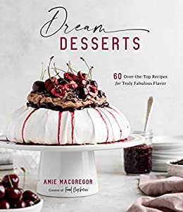 Carte Dream desserts 60 over-the-top recipes for truly fabulous flavor